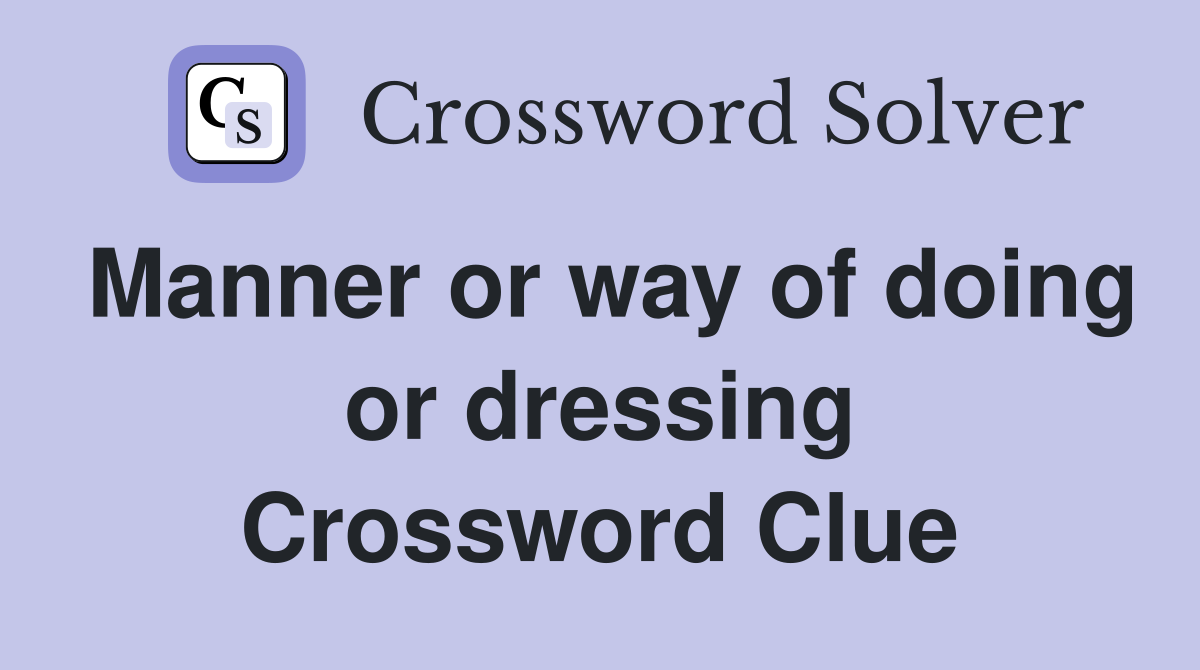 Manner or way of doing or dressing Crossword Clue