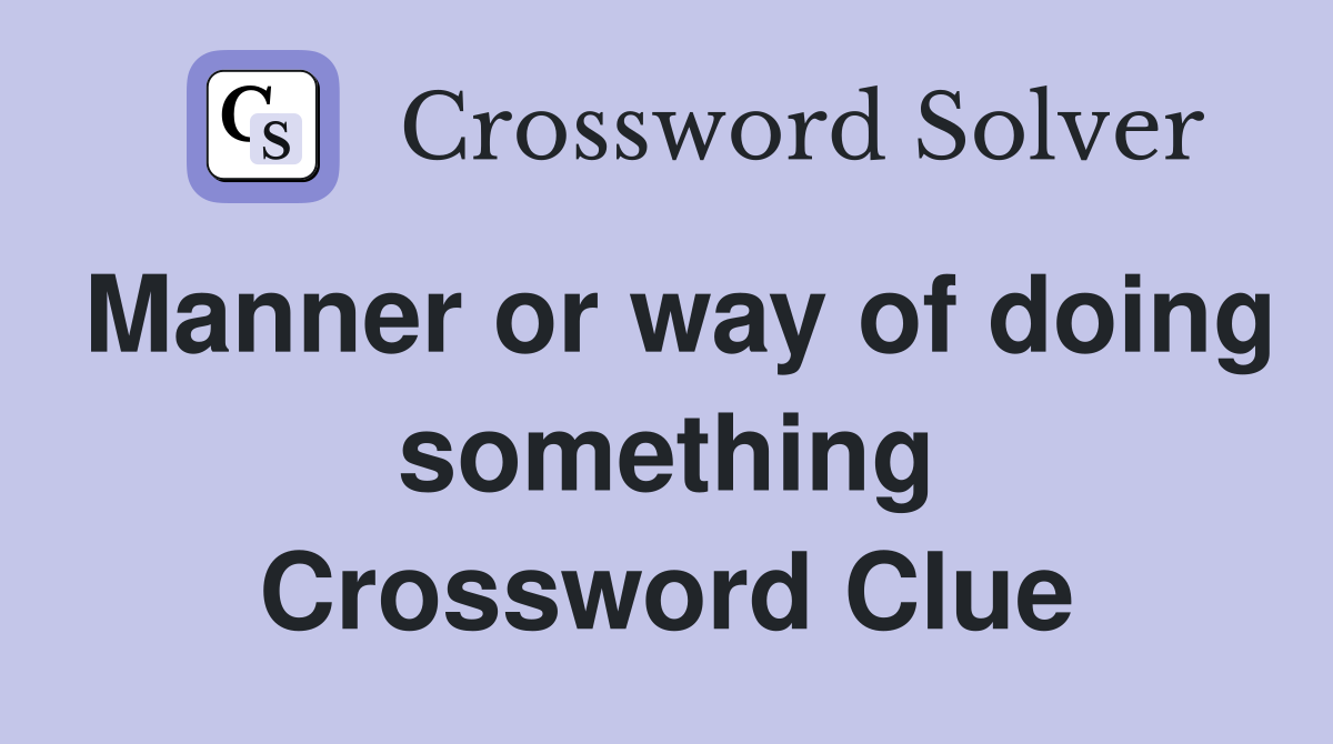 Manner or way of doing something Crossword Clue