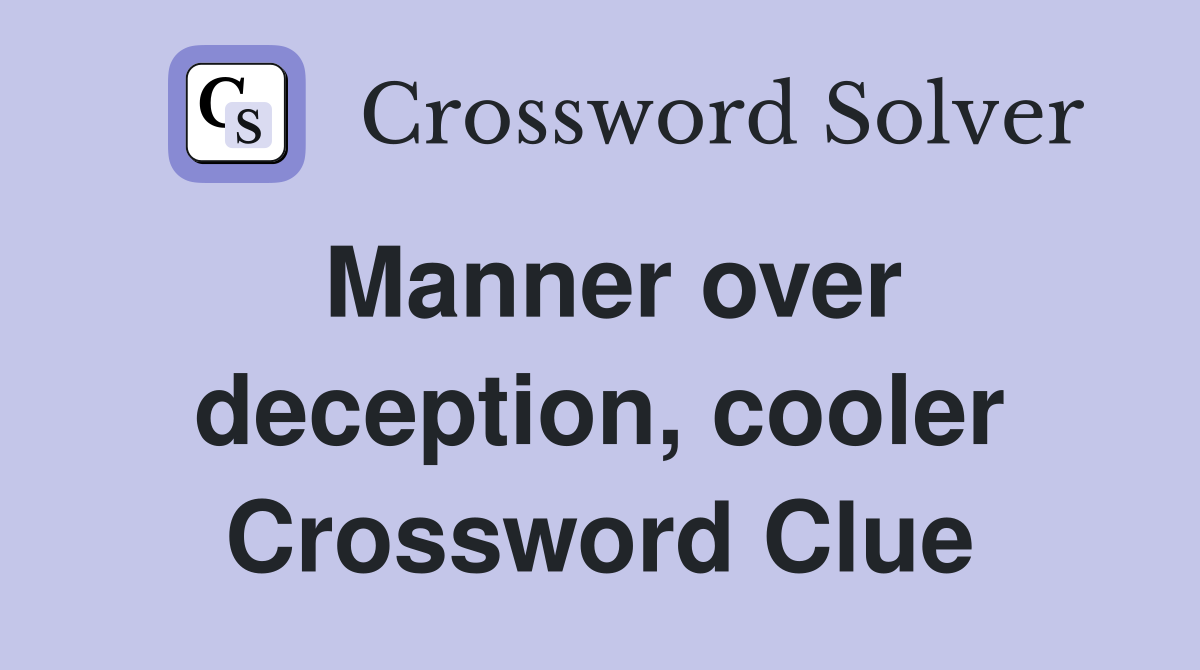 Manner over deception, cooler Crossword Clue
