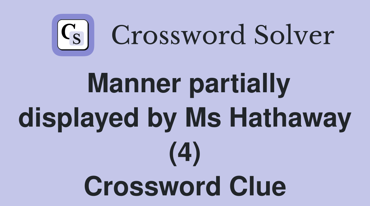 Manner partially displayed by Ms Hathaway (4) Crossword Clue