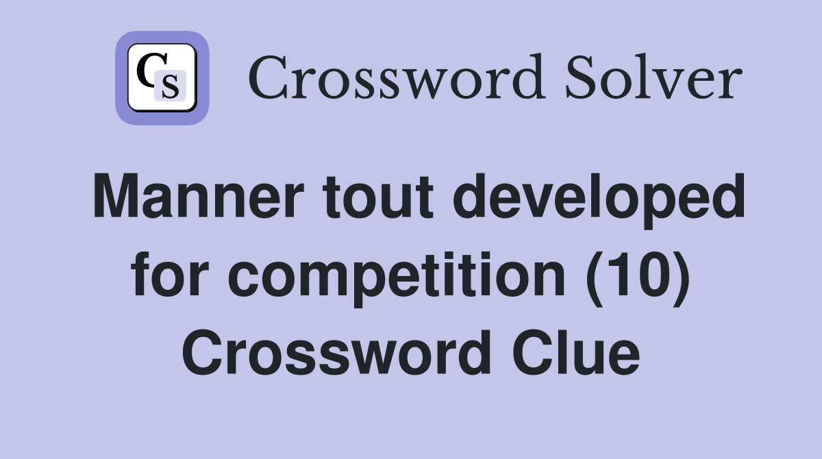 Manner tout developed for competition (10) Crossword Clue
