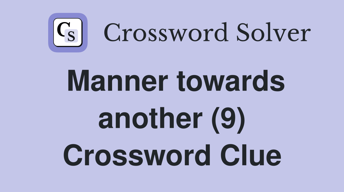 Manner towards another (9) Crossword Clue