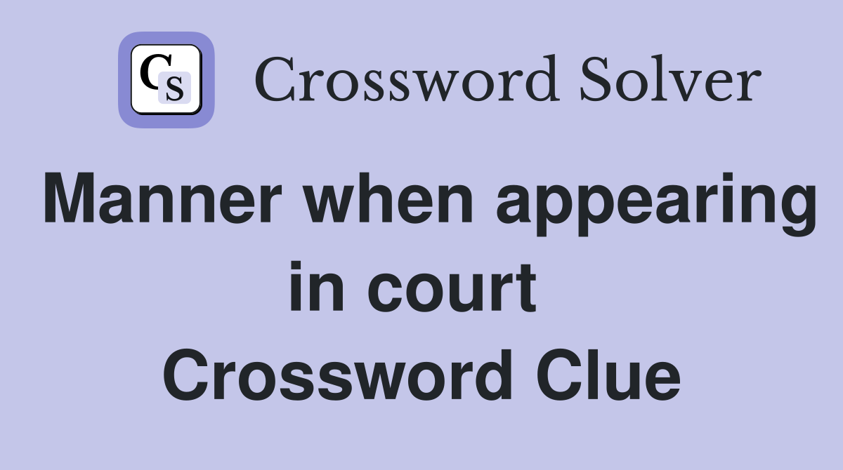 Manner when appearing in court  Crossword Clue