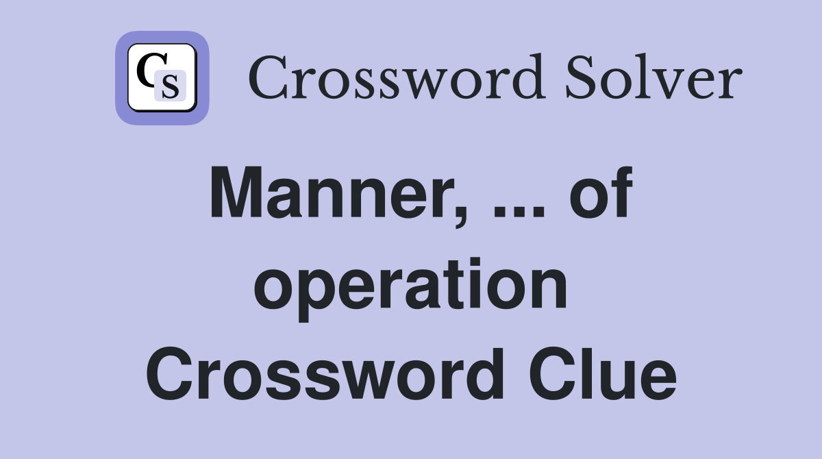 Manner, ... of operation Crossword Clue