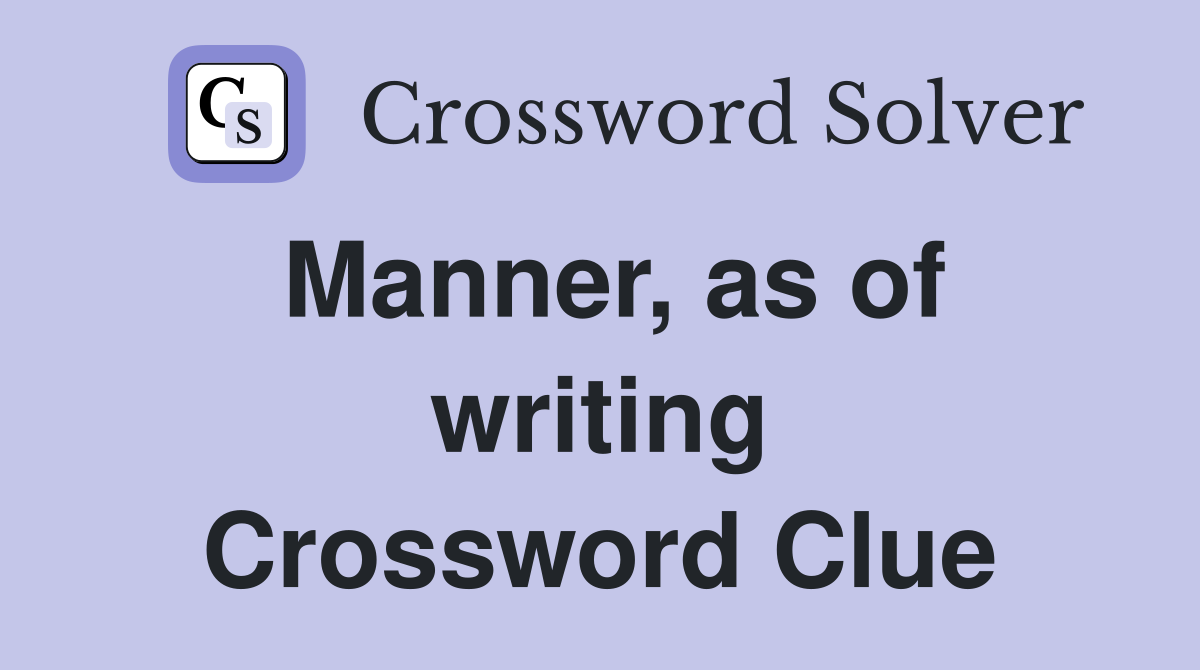 Manner, as of writing Crossword Clue