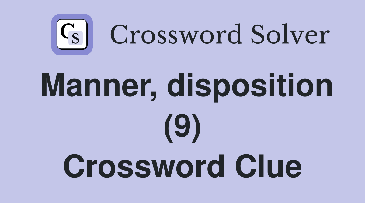 Manner, disposition (9) Crossword Clue