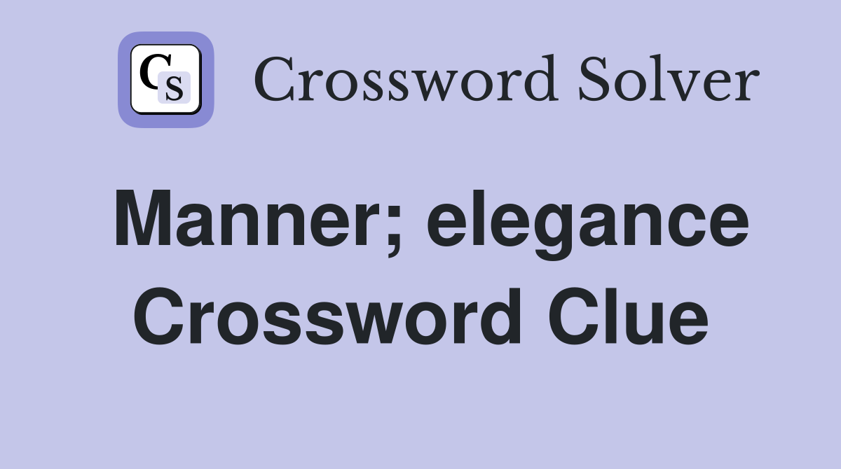Manner; elegance Crossword Clue
