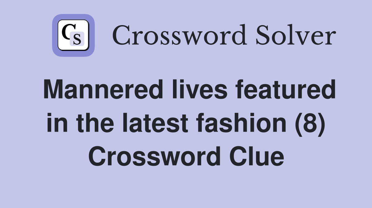 Mannered lives featured in the latest fashion (8) Crossword Clue