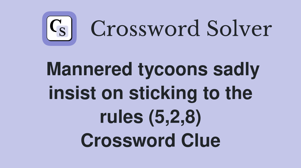Mannered tycoons sadly insist on sticking to the rules (5,2,8) Crossword Clue