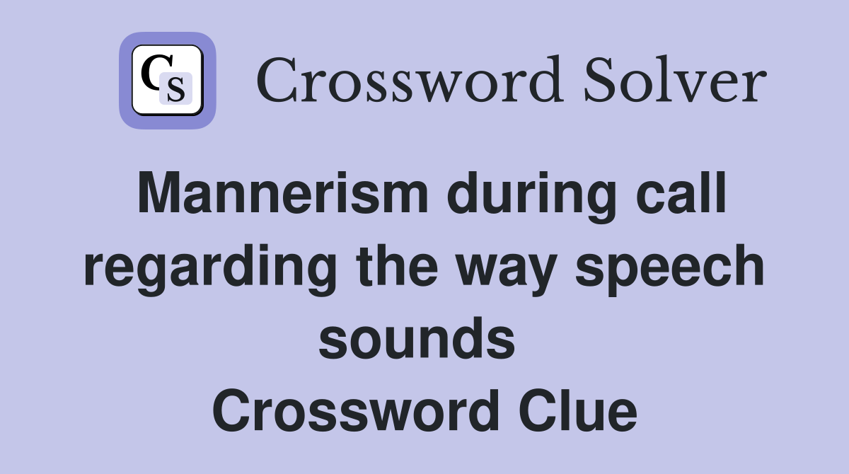 Mannerism during call regarding the way speech sounds  Crossword Clue
