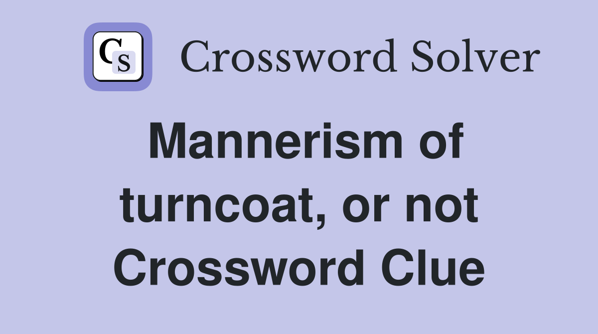 Mannerism of turncoat, or not Crossword Clue