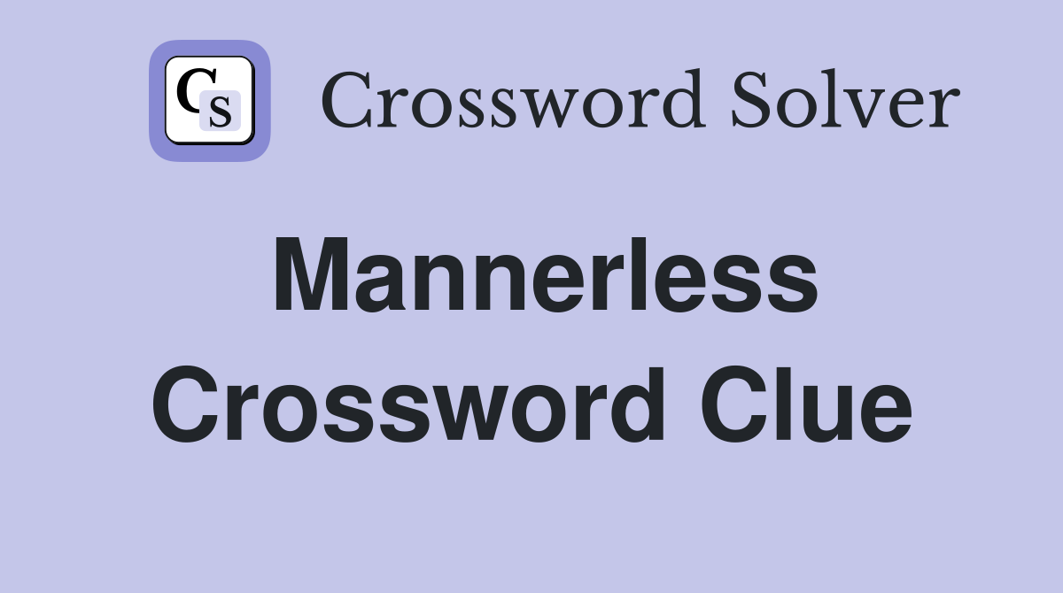 Mannerless Crossword Clue