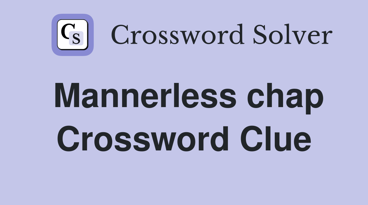 Mannerless chap Crossword Clue