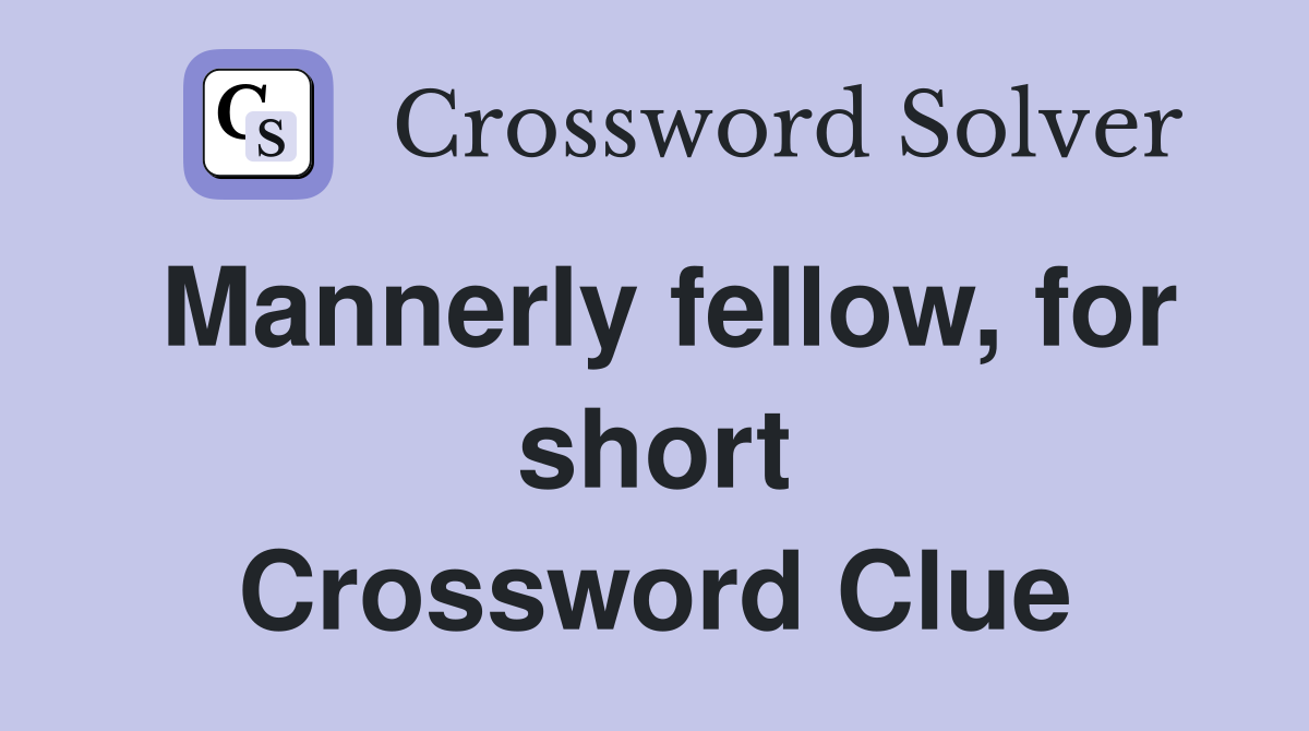 Mannerly fellow, for short Crossword Clue