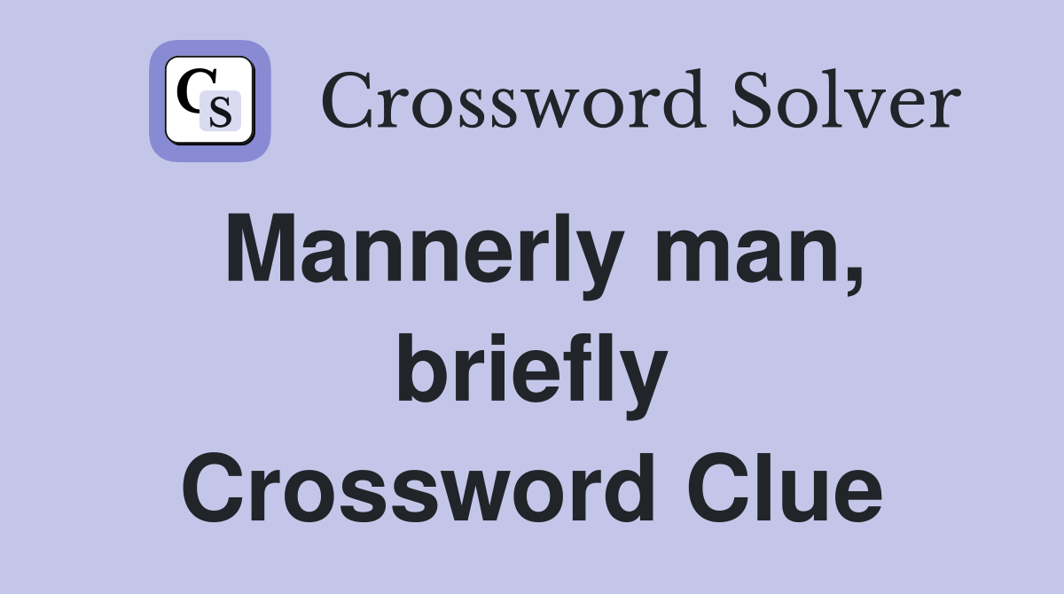 Mannerly man, briefly Crossword Clue