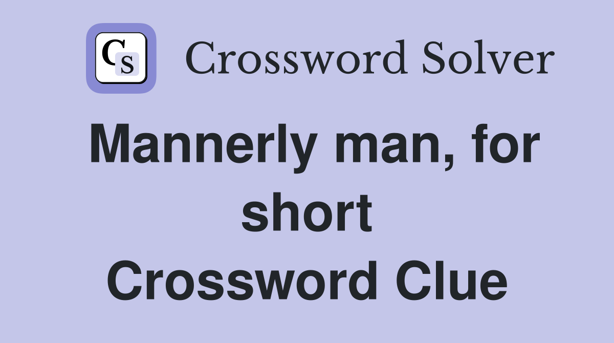 Mannerly man, for short Crossword Clue