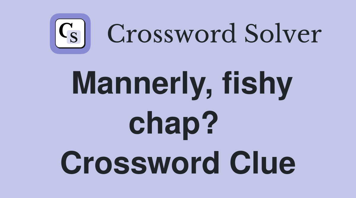 Mannerly, fishy chap?  Crossword Clue