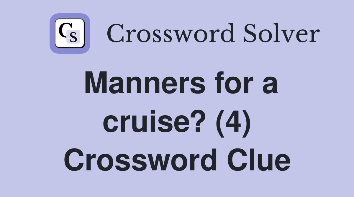 Manners for a cruise? (4) Crossword Clue