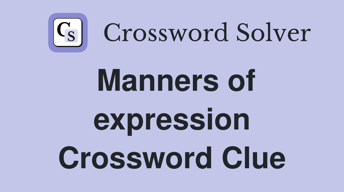 Manners of expression Crossword Clue