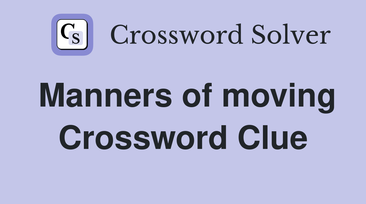 Manners of moving Crossword Clue