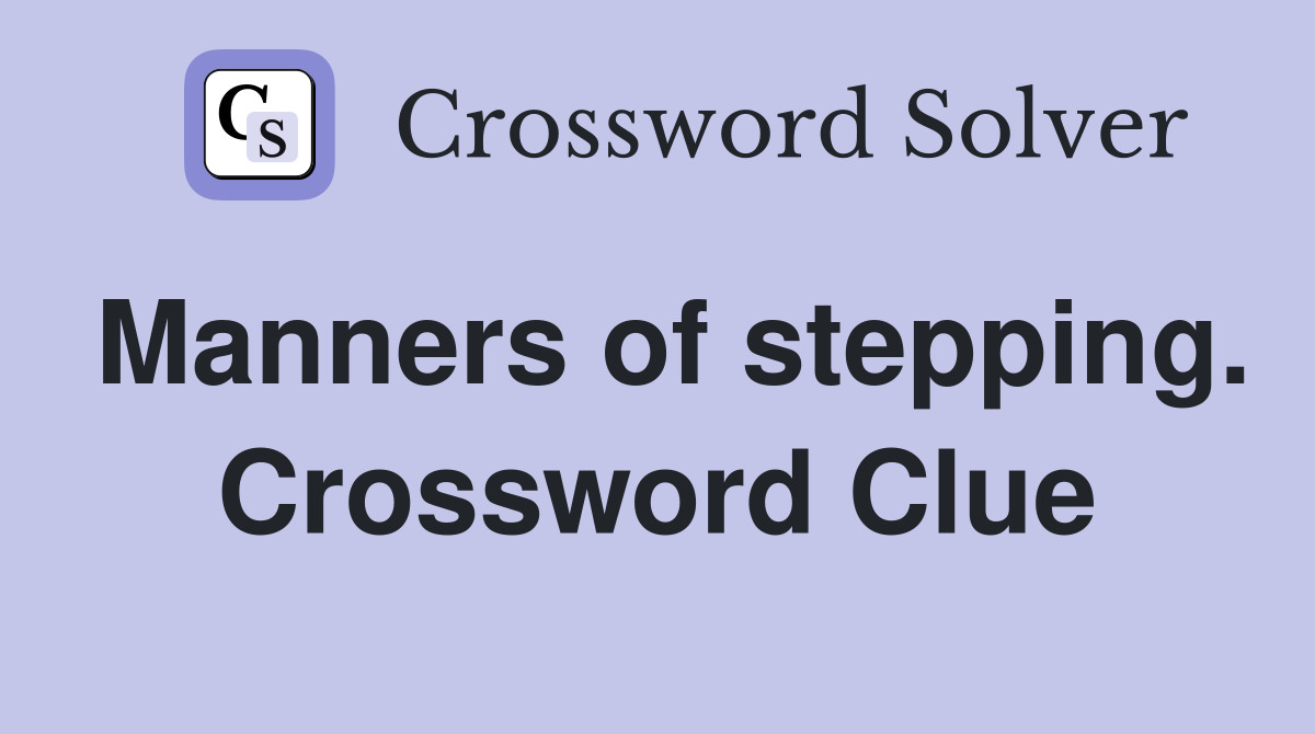 Manners of stepping. Crossword Clue