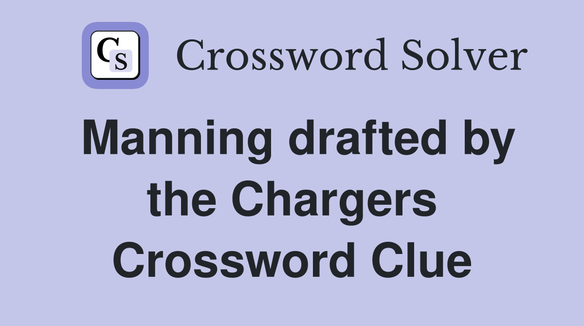 Manning drafted by the Chargers Crossword Clue