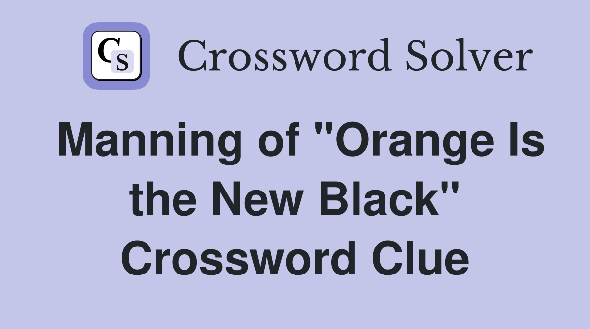 Manning of "Orange Is the New Black" Crossword Clue