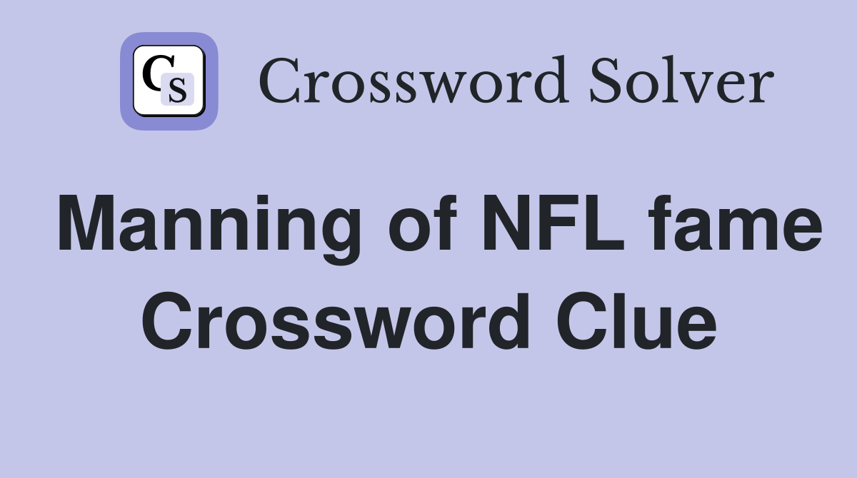 Manning of NFL fame Crossword Clue