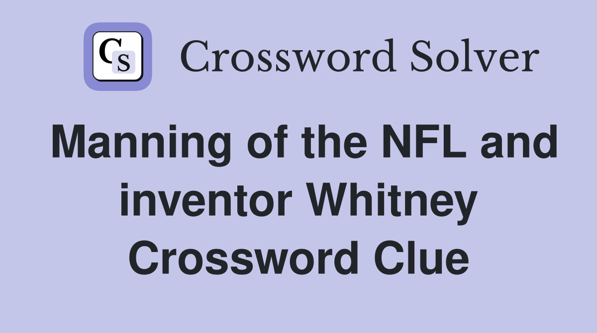 Manning of the NFL and inventor Whitney Crossword Clue