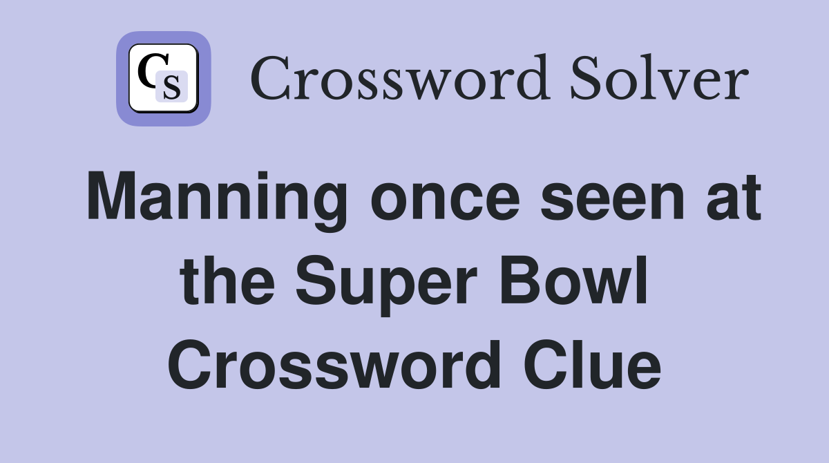 Manning once seen at the Super Bowl Crossword Clue