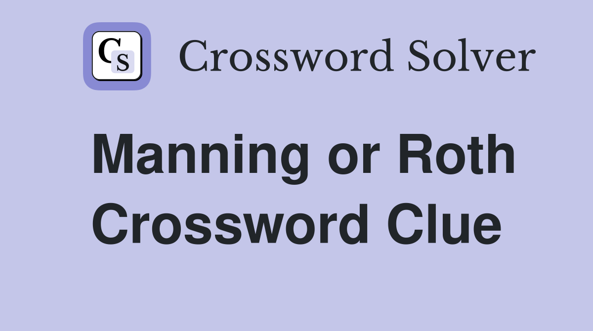 Manning or Roth Crossword Clue