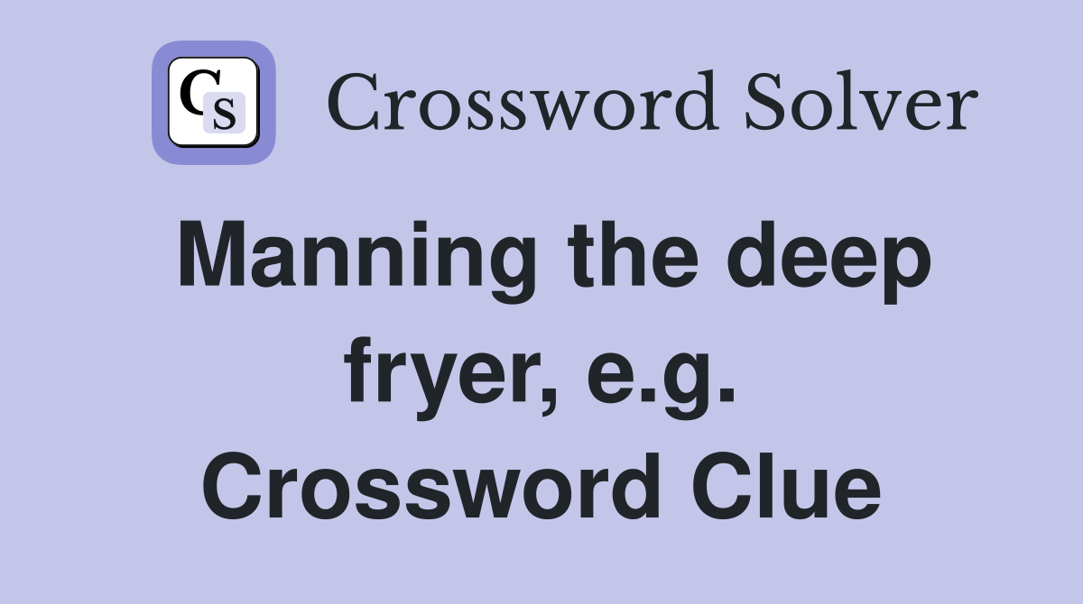 Manning the deep fryer, e.g. Crossword Clue