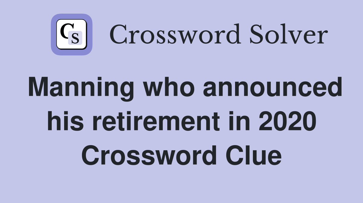 Manning who announced his retirement in 2020 Crossword Clue