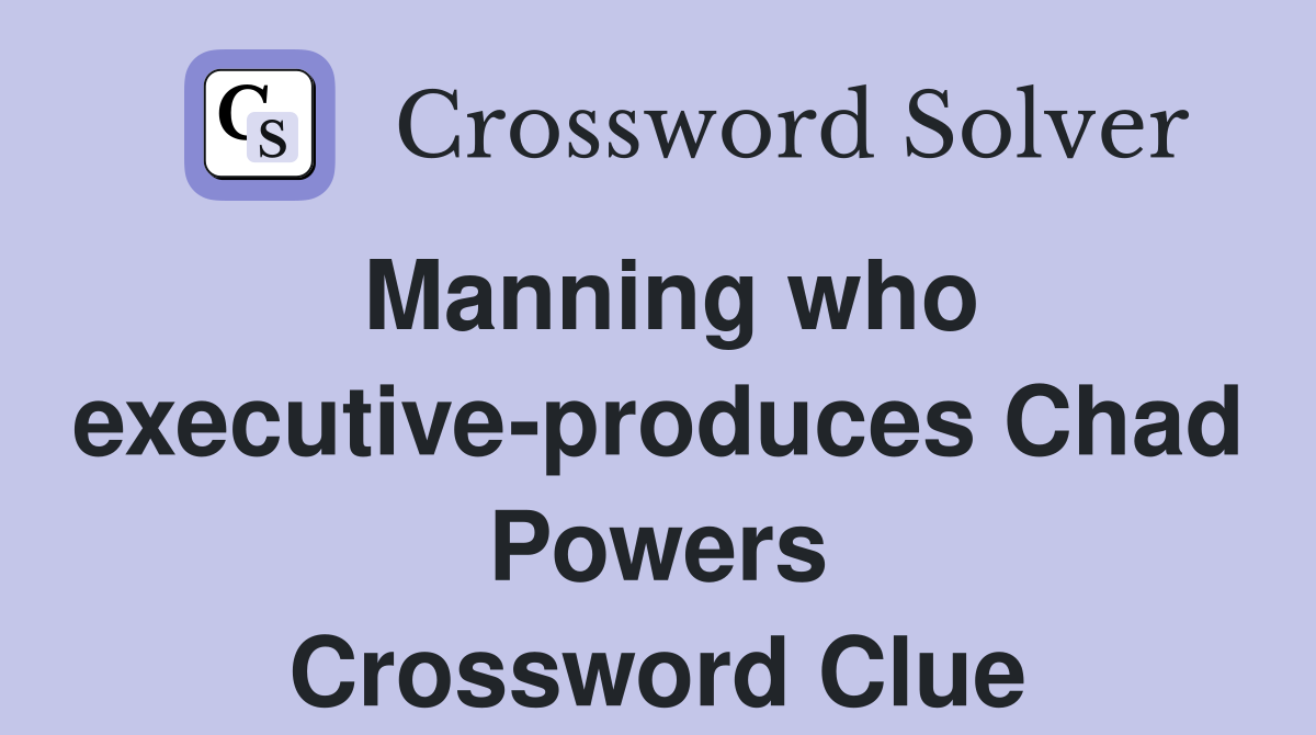 Manning who executive-produces Chad Powers Crossword Clue