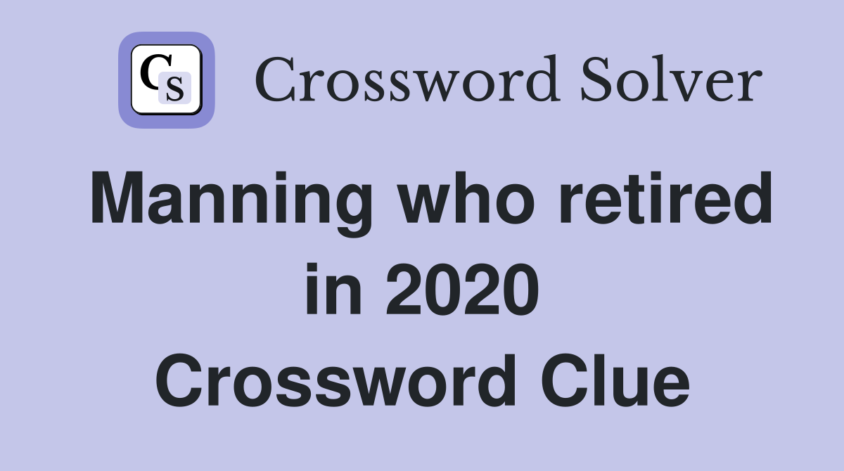 Manning who retired in 2020 Crossword Clue