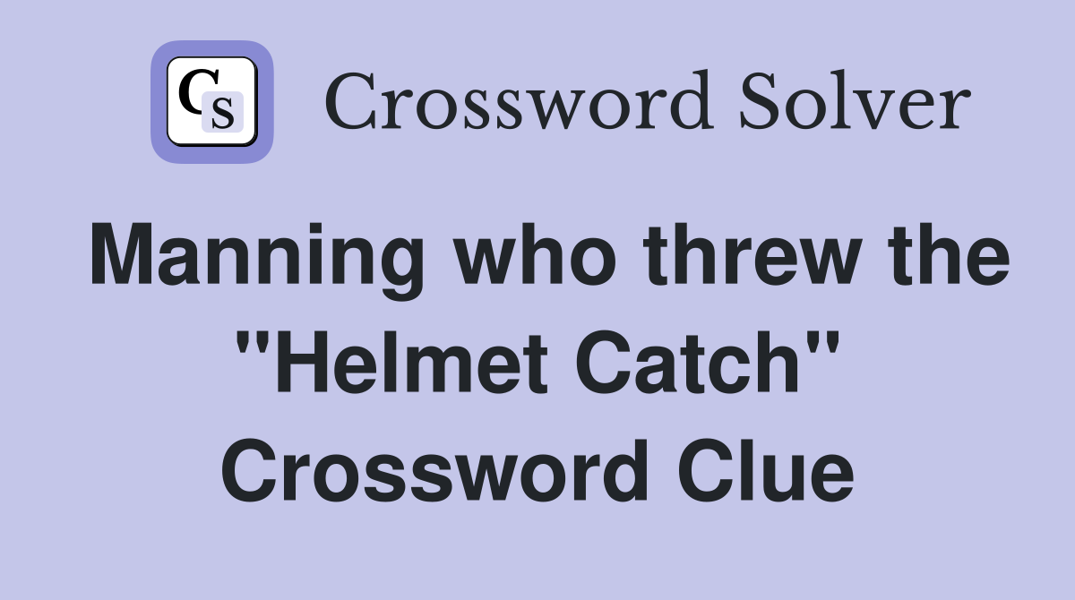 Manning who threw the "Helmet Catch" Crossword Clue