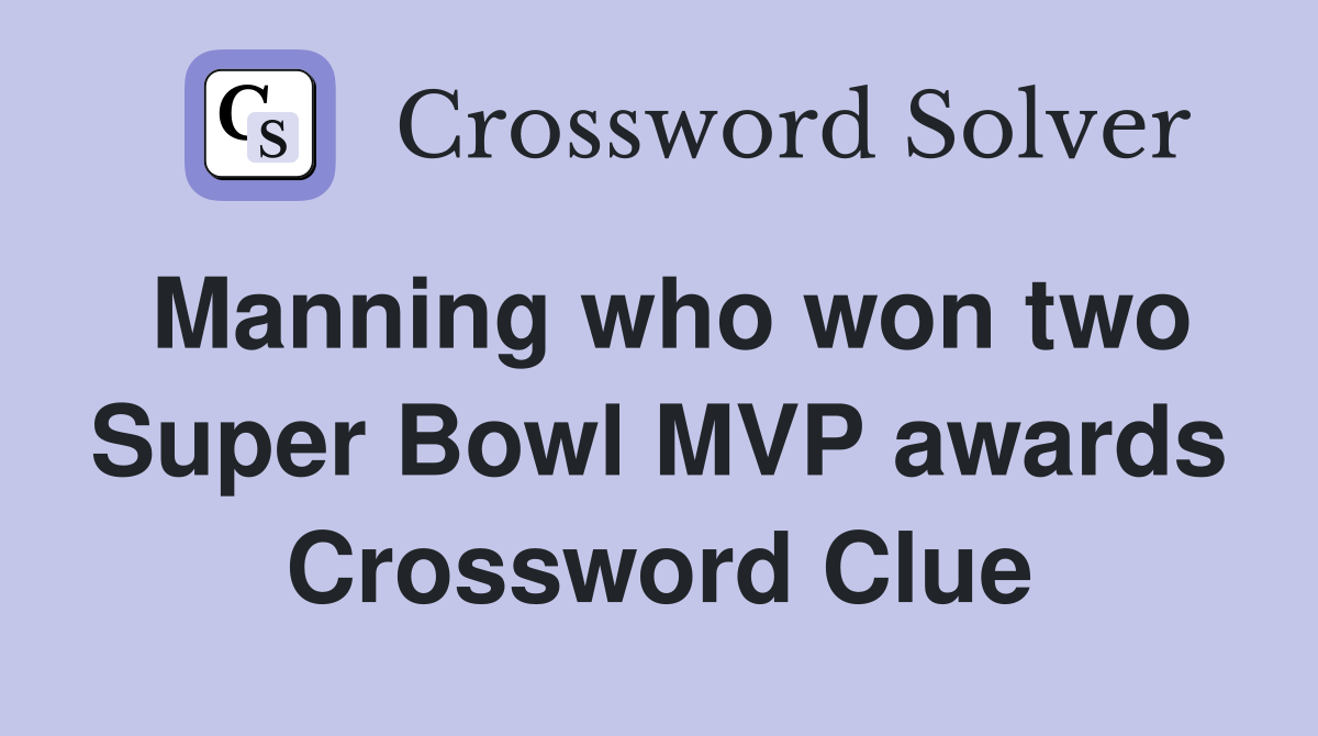 Manning who won two Super Bowl MVP awards Crossword Clue