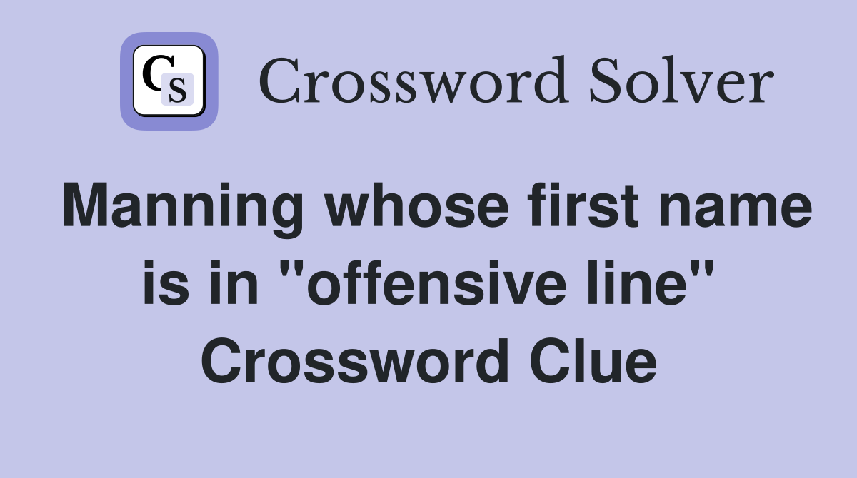 Manning whose first name is in "offensive line" Crossword Clue