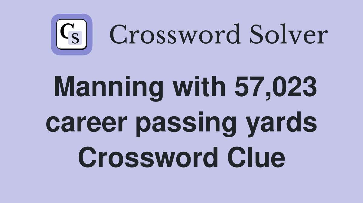 Manning with 57,023 career passing yards Crossword Clue