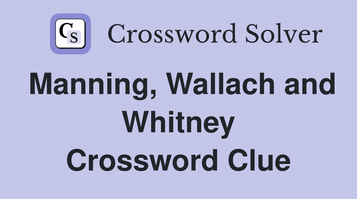 Manning, Wallach and Whitney Crossword Clue