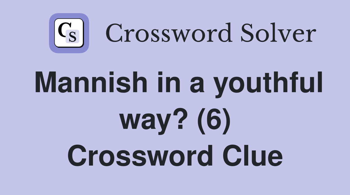 Mannish in a youthful way? (6) Crossword Clue