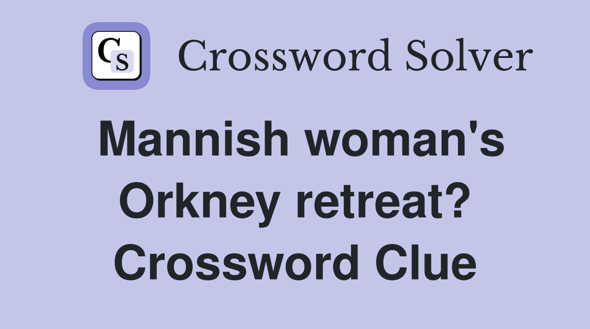 Mannish woman's Orkney retreat? Crossword Clue