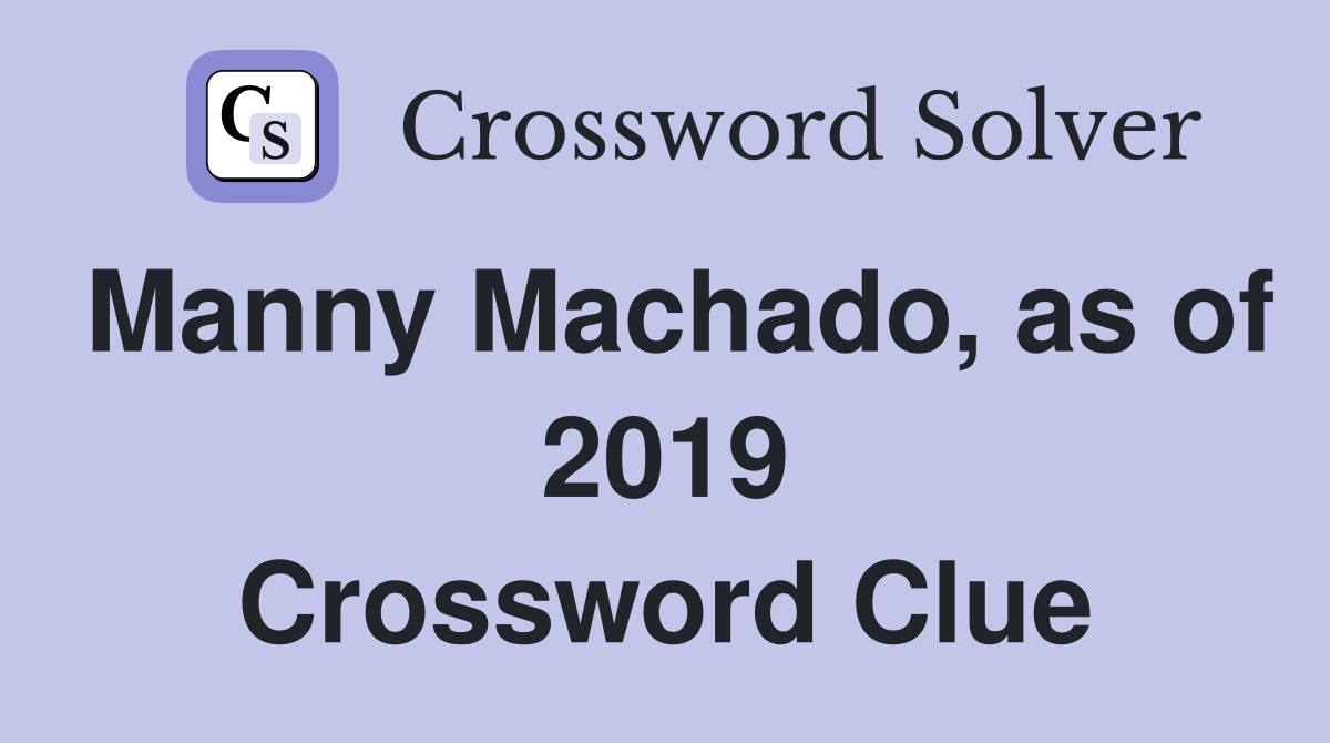 Manny Machado, as of 2019 Crossword Clue