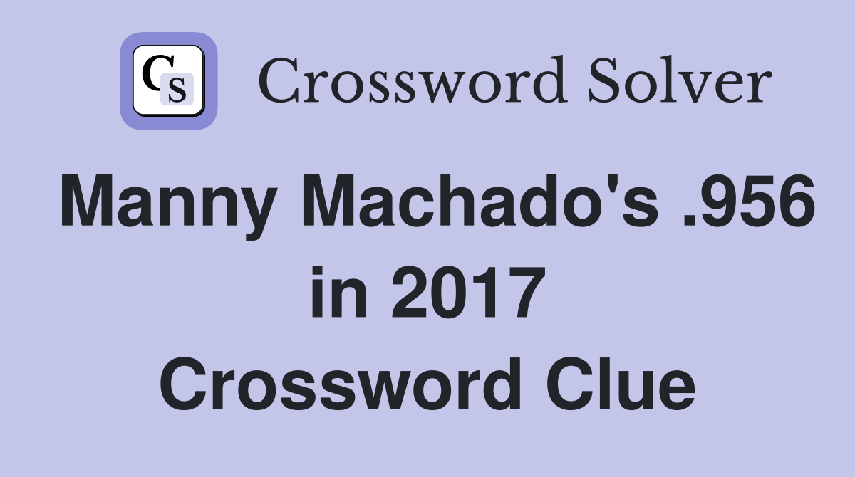 Manny Machado's .956 in 2017 Crossword Clue