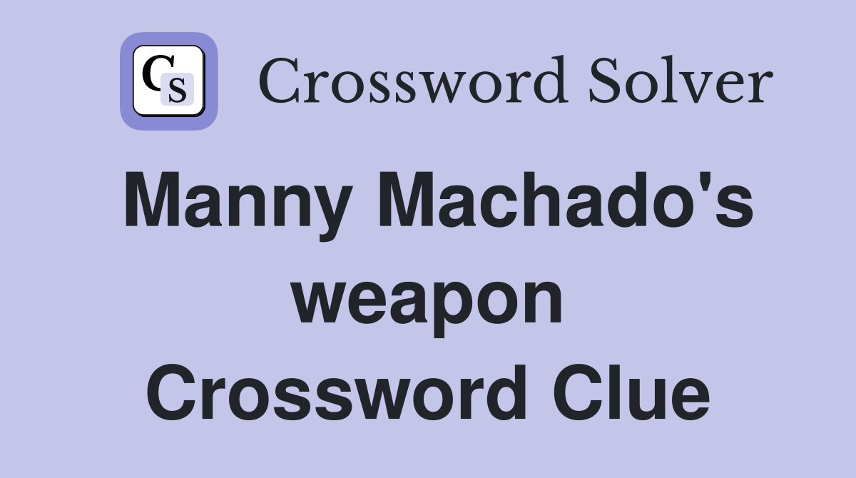 Manny Machado's weapon Crossword Clue