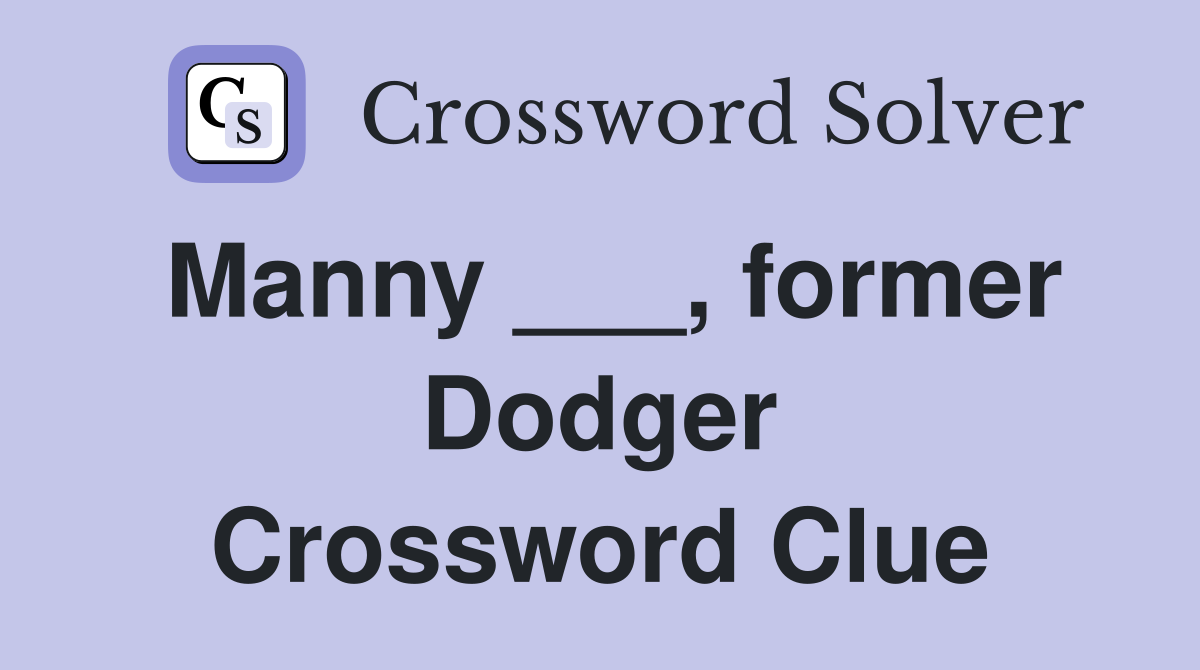Manny ___, former Dodger Crossword Clue