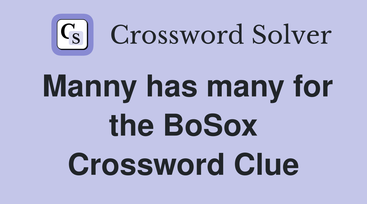 Manny has many for the BoSox Crossword Clue
