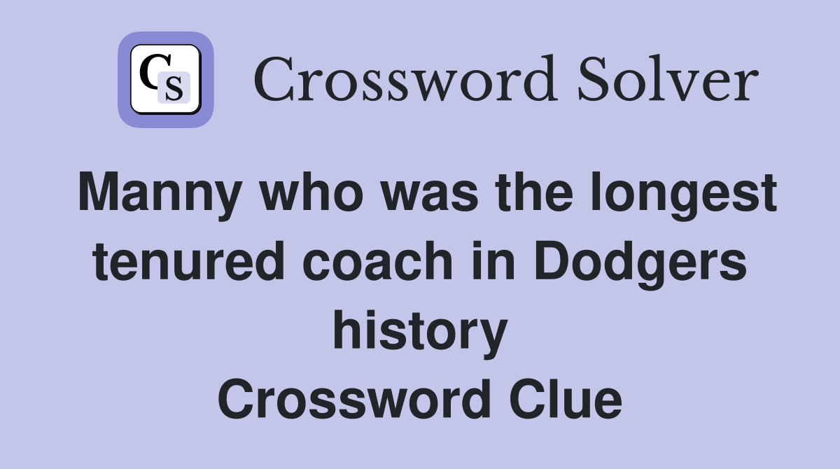 Manny who was the longest tenured coach in Dodgers history Crossword Clue