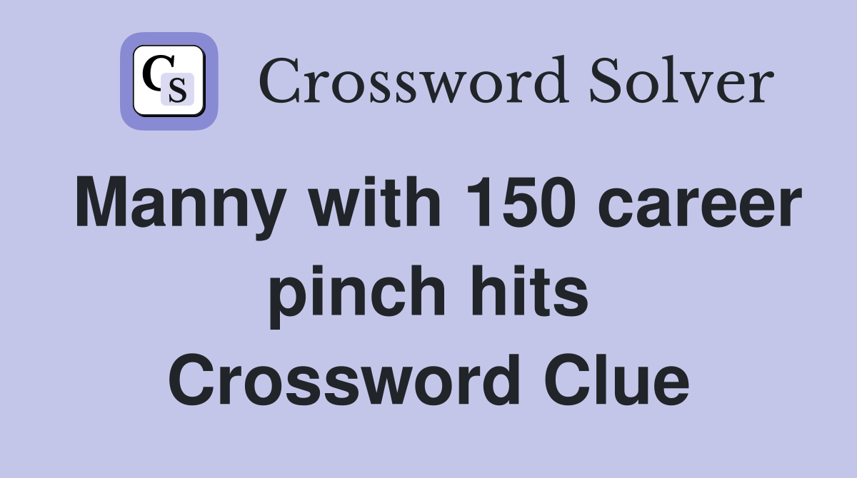 Manny with 150 career pinch hits Crossword Clue