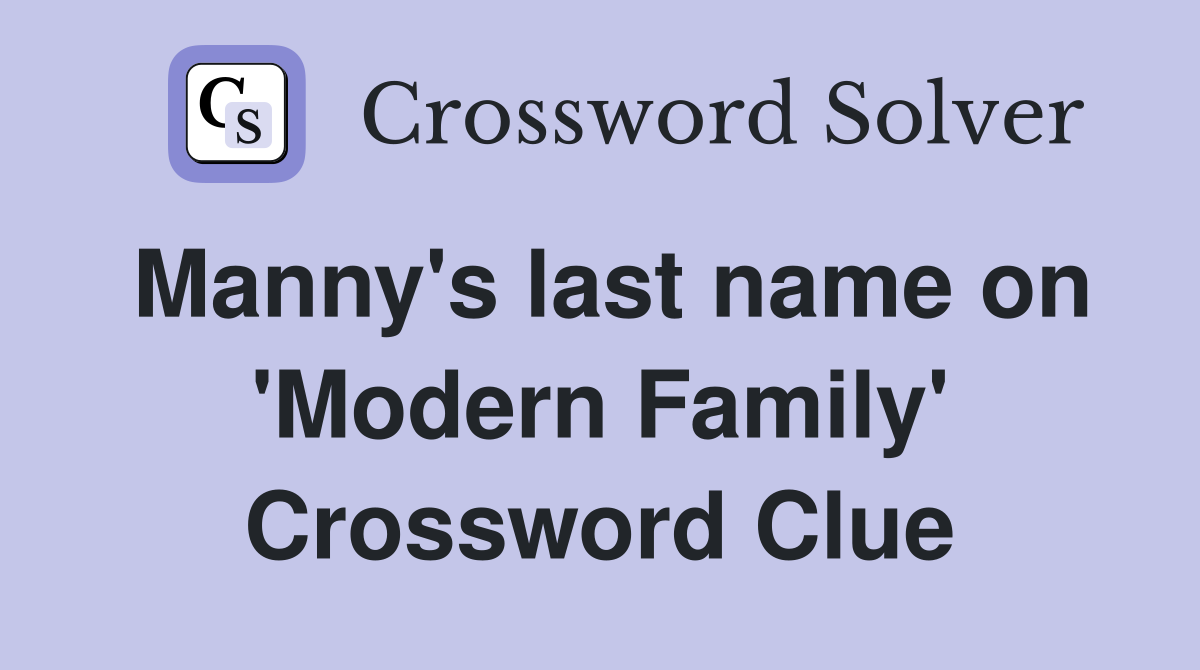 Manny's last name on 'Modern Family' Crossword Clue